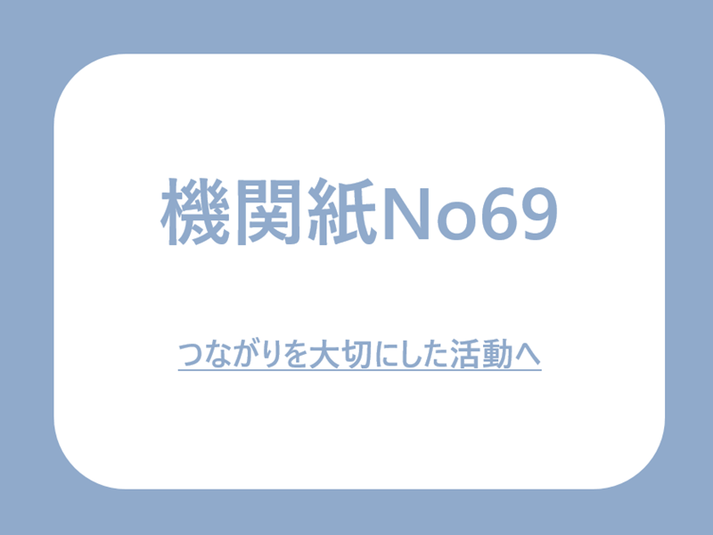 No69.つながりを大切にした活動へ
